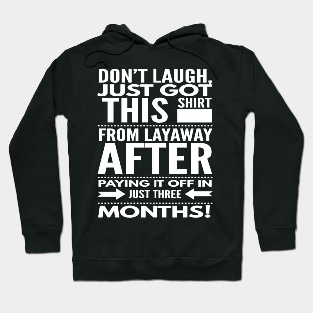 Don't Laugh, Just Got This Shirt off Layaway Hoodie by MisterBigfoot